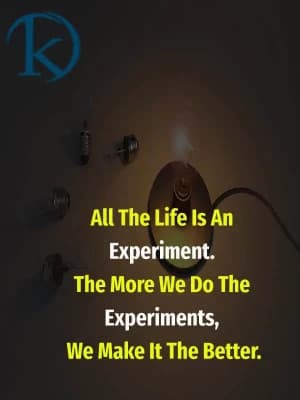 All the life is an experiment. The more we do the experiments, we make it better.
