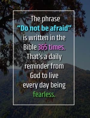The phrase "Do not be afraid" is written in the Bible 365 times. That's a daily reminder from God to live every day being Tearless.