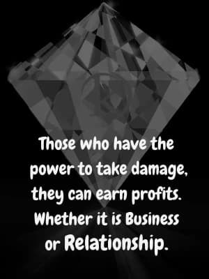 Those who have the power to take damage, they can earn profits. Whether it is business or relationship.