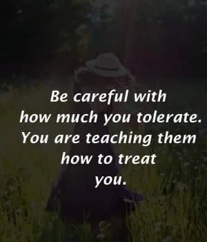 Be careful with how much you tolerate. You are teaching them how to treat you.