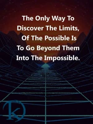 The Only Way to Discover the Limits of the Possible is to go beyond them into the Impossible.
