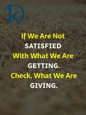 If we are not satisfied with what we are getting, check what we are giving.