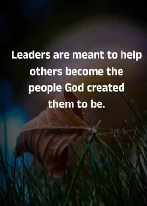 Leaders are meant to help others become the people God created them to be.