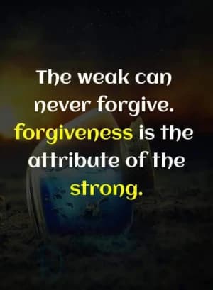 The weak can never forgive. Forgiveness is the attribute of the strong.