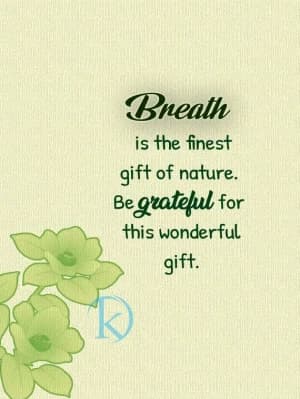 Breath is the finest gift of nature. Be grateful for this wonderful gift.