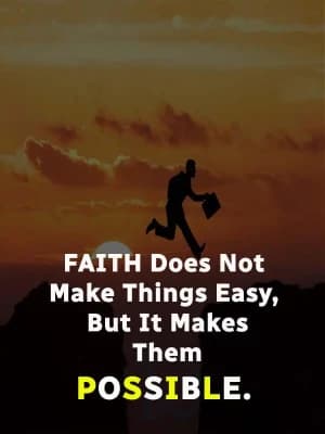 FAITH does not make things easy, but it makes them possible.