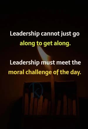 Leadership cannot just go along to get along. Leadership must meet the moral challenge of the day.