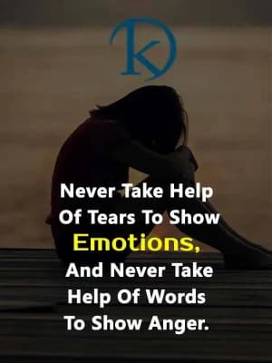 Never take help of tears to show emotions, and never take help of words to show anger.