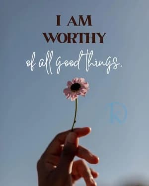 I AM WORTHY of all good things.