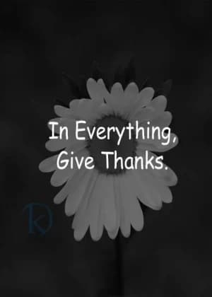 In everything give thanks.