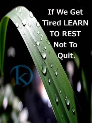 If we get tired, learn to rest, not to quit.