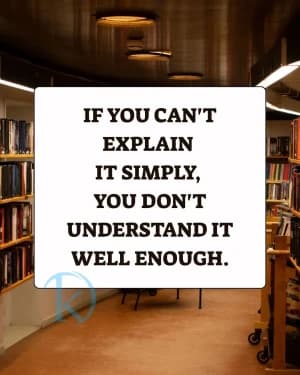 If You Can't Explain It Simply, You Don't Understand It Well Enough.