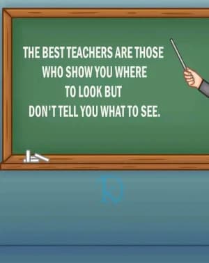 The Best Teachers are those who show you where to look but don't tell you what to see.