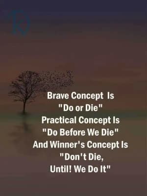 The brave concept is "do or die". The practical concept is "do before we die". And the winner's concept is "don't die until we do it".