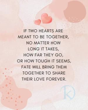 If two hearts are meant to be together, no matter how long it takes, how far they go, or how tough it seems, fate will bring them together to share their love forever.