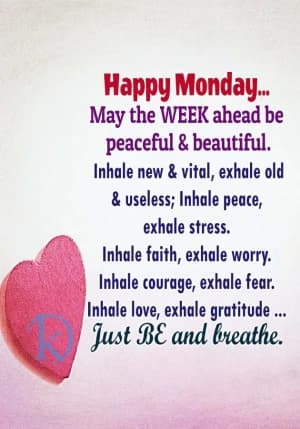 Happy Monday... May the WEEK ahead be peaceful & beautiful. Inhale new & vital, exhale old & useless; Inhale peace, exhale stress. Inhale faith, exhale worry. Inhale courage, exhale fear. Inhale love, exhale gratitude... Just BE and breathe.