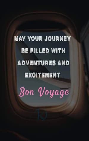 MAY YOUR JOURNEY BE FILLED WITH ADVENTURE AND EXCITEMENT. Bon Voyage.