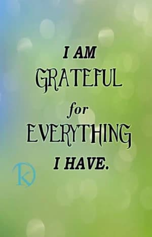 I am grateful for everything I have.