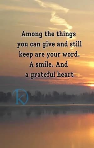 Among the things you can give and still keep is your word. A smile. And a grateful heart.