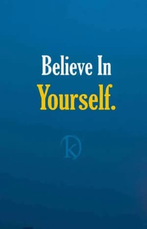 Believe in yourself.