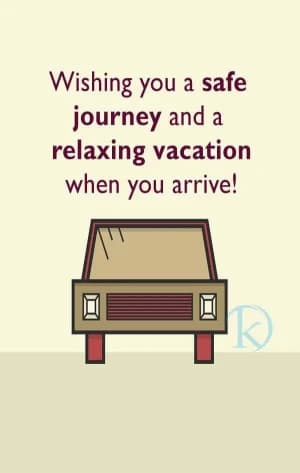 Wishing you a safe journey and a relaxing vacation when you arrive!