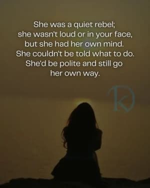 She was a quiet rebel; she wasn't loud or in your face, but she had her own mind. She couldn't be told what to do. She'd be polite and still go her own way.