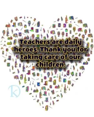 Teachers are Daily Heroes. Thank you for taking care of our children.