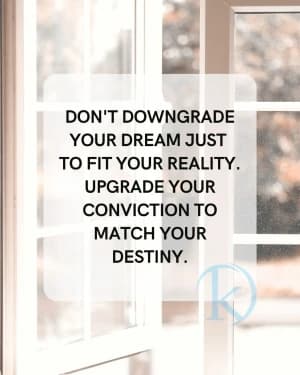 Don't downgrade your dream just to fit your reality. Upgrade your conviction to match your destiny.