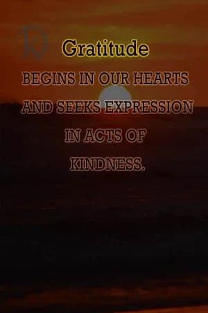 Gratitude begins in our hearts and seeks expression in acts of kindness.