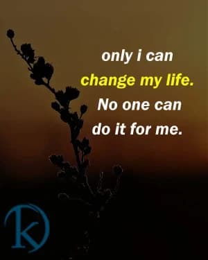 Only I can change my life. No one can do it for me.