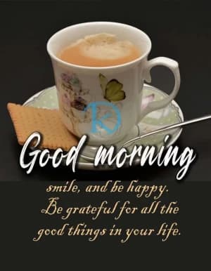 Good morning smile, and be happy. Be grateful for all the good things in your life.