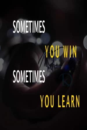 SOMETIMES YOU WIN SOMETIMES YOU LEARN