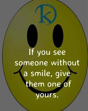 If you see someone without a smile, give them one of yours.