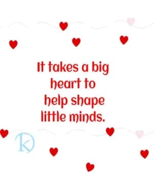 It takes a big heart to help shape little minds.
