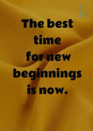 The best time for new beginnings is now.