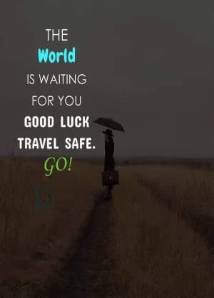 The world is waiting for you. Good luck. Travel safe. Go!