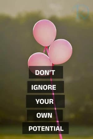 Don't Ignore Your Own Potential.