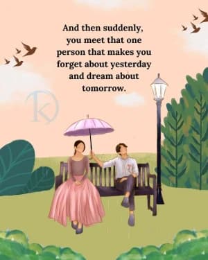 And then suddenly, you meet that one person that makes you forget about yesterday and dream about tomorrow.