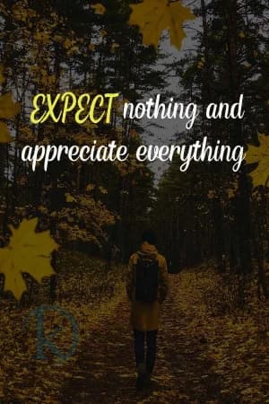 EXPECT nothing and appreciate everything