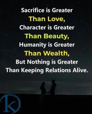 Sacrifice is greater than love, character is greater than beauty, humanity is greater than wealth, but nothing is greater than keeping relations alive.