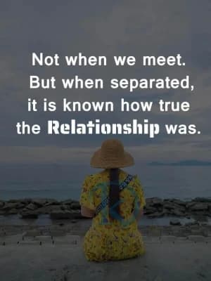 Not when we meet. But when separated, it is known how true the relationship was.