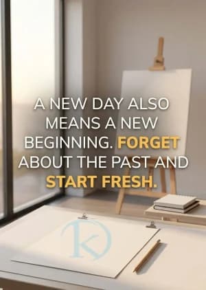 A NEW DAY ALSO MEANS A NEW BEGINNING. FORGET ABOUT THE PAST AND START FRESH.