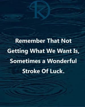 Remember that not getting what we want is sometimes a wonderful stroke of luck.