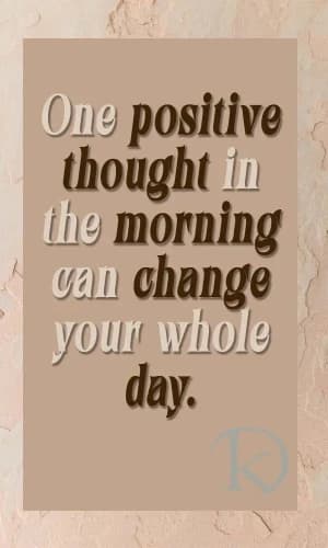 One positive thought in the morning can change your whole day.