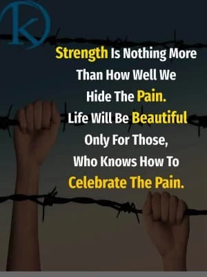 Strength is nothing more than how well we hide the pain. Life will be beautiful only for those who know how to celebrate the pain.