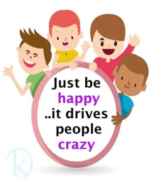 Just be happy. It drives people crazy.