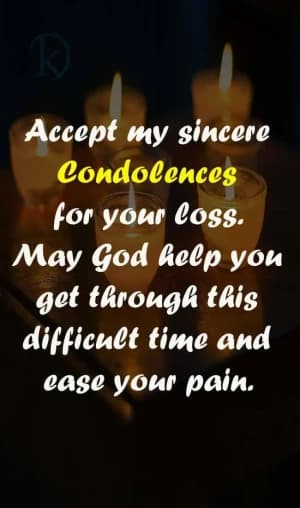 Accept my sincere condolences for your loss. May God help you get through this difficult time and ease your pain.