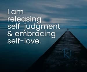 I am releasing self-judgment & embracing self-love.