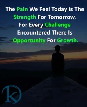 The pain we feel today is the strength for tomorrow. For every challenge encountered, there is an opportunity for growth.