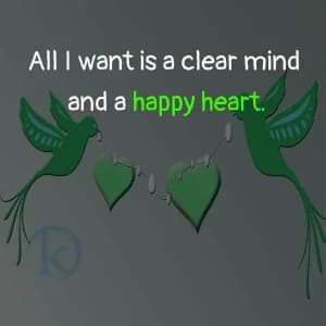 All I want is a clear mind and a happy heart.